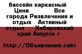 бассейн каркасный › Цена ­ 15 500 - Все города Развлечения и отдых » Активный отдых   . Хабаровский край,Амурск г.